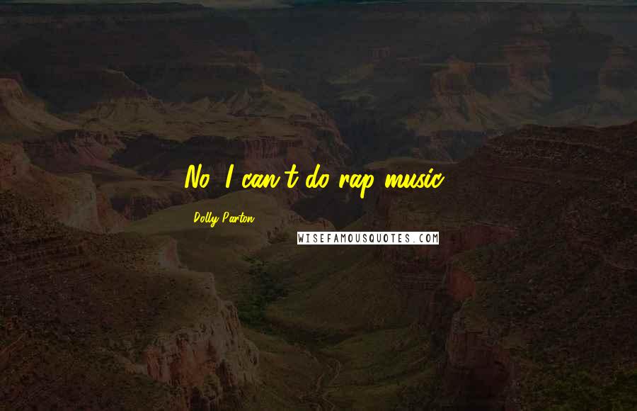 Dolly Parton Quotes: No, I can't do rap music!