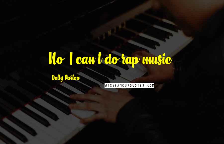 Dolly Parton Quotes: No, I can't do rap music!