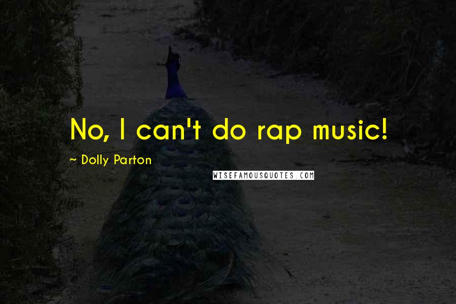 Dolly Parton Quotes: No, I can't do rap music!