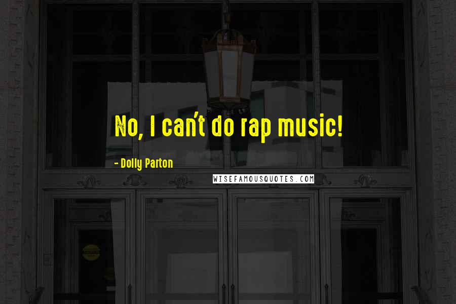 Dolly Parton Quotes: No, I can't do rap music!