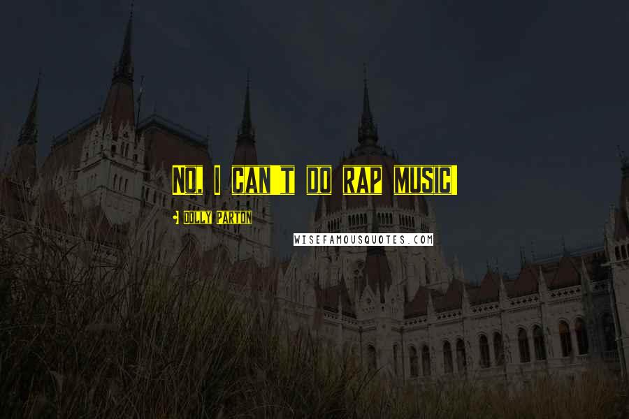 Dolly Parton Quotes: No, I can't do rap music!