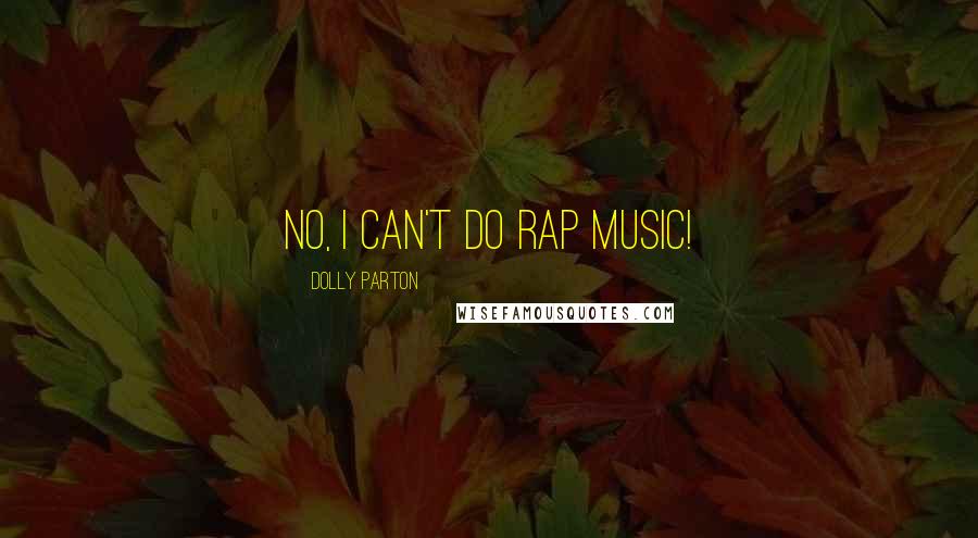 Dolly Parton Quotes: No, I can't do rap music!