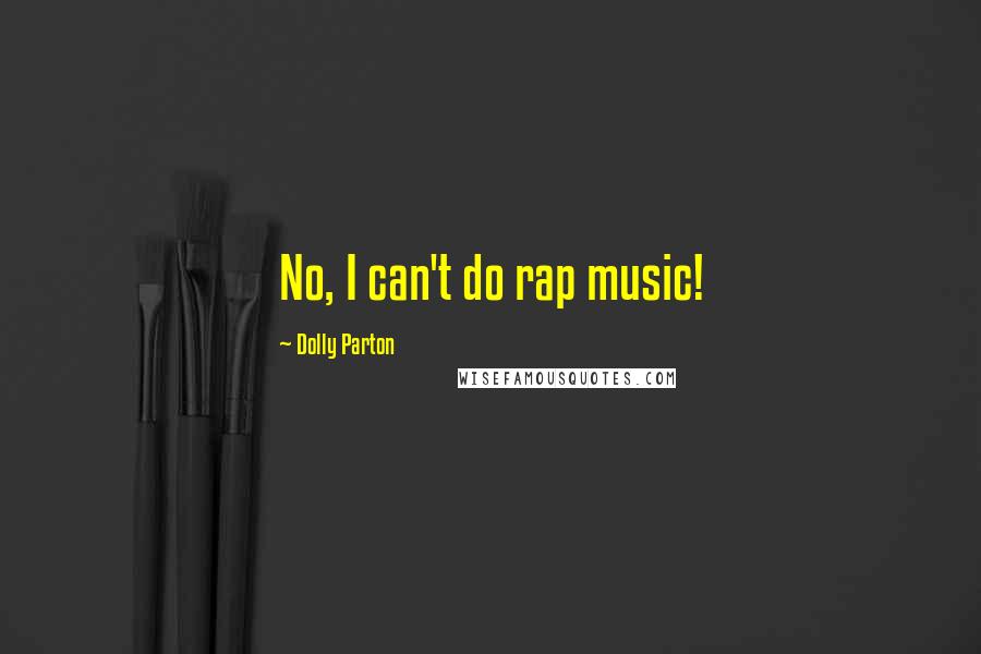 Dolly Parton Quotes: No, I can't do rap music!