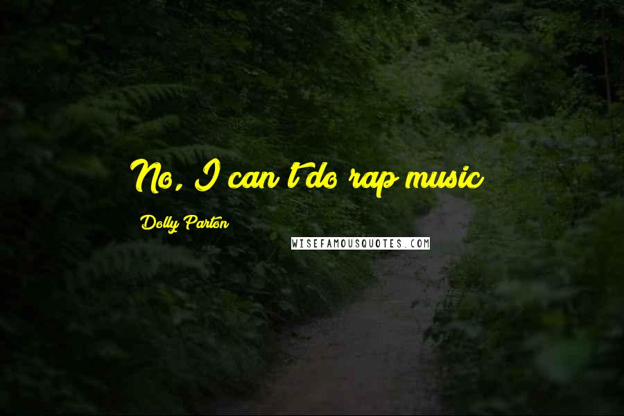 Dolly Parton Quotes: No, I can't do rap music!
