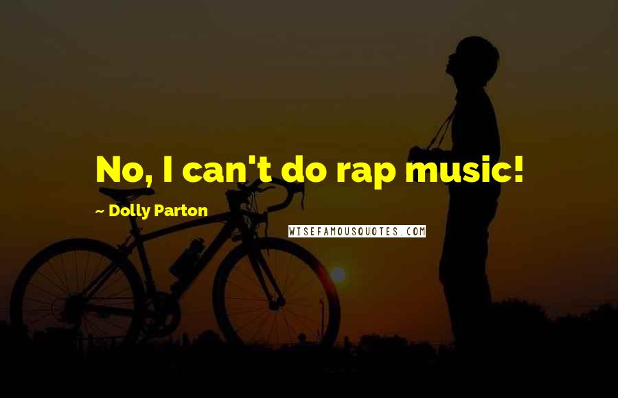 Dolly Parton Quotes: No, I can't do rap music!