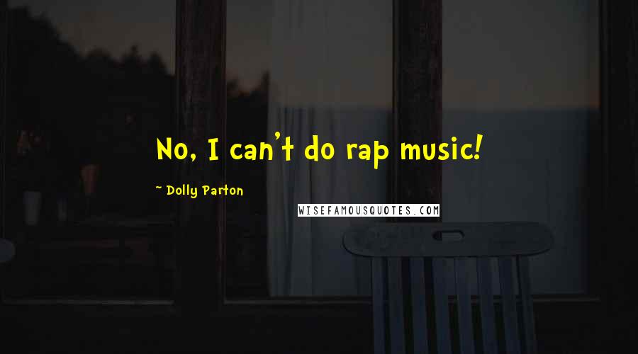 Dolly Parton Quotes: No, I can't do rap music!