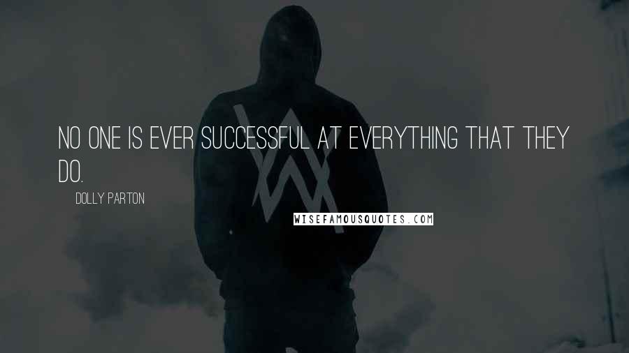 Dolly Parton Quotes: No one is ever successful at everything that they do.