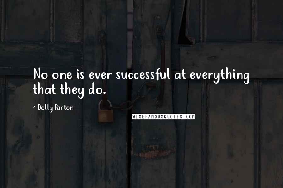 Dolly Parton Quotes: No one is ever successful at everything that they do.