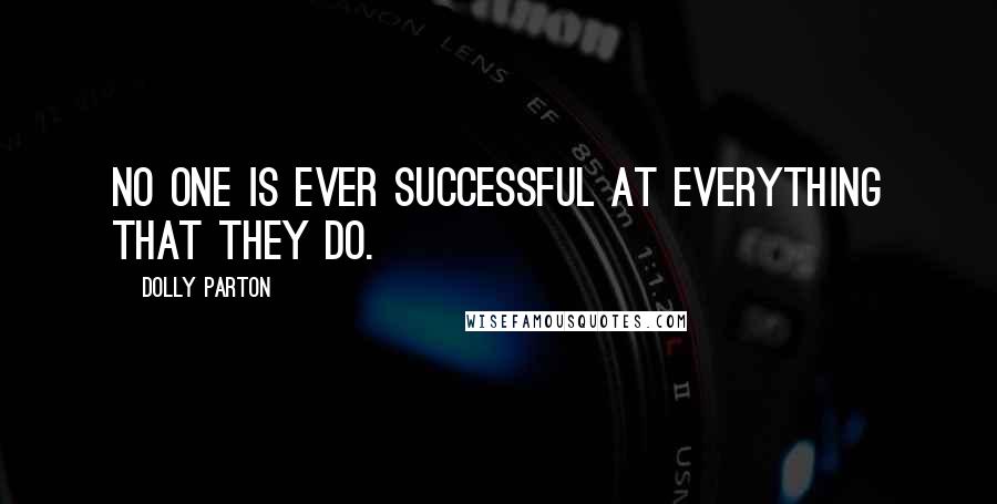 Dolly Parton Quotes: No one is ever successful at everything that they do.