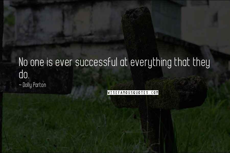 Dolly Parton Quotes: No one is ever successful at everything that they do.