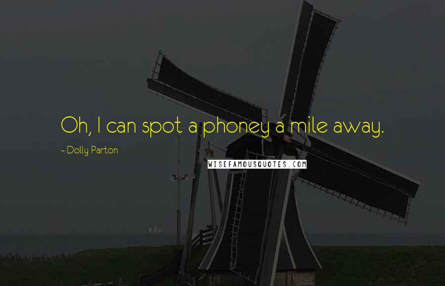 Dolly Parton Quotes: Oh, I can spot a phoney a mile away.