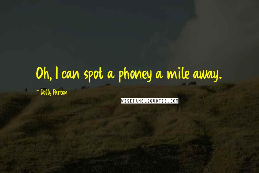 Dolly Parton Quotes: Oh, I can spot a phoney a mile away.