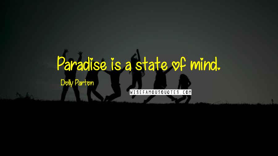 Dolly Parton Quotes: Paradise is a state of mind.