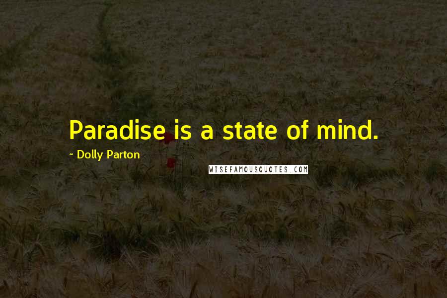 Dolly Parton Quotes: Paradise is a state of mind.