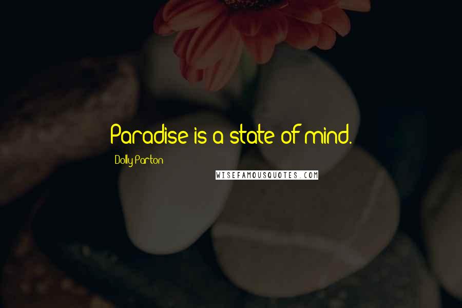 Dolly Parton Quotes: Paradise is a state of mind.