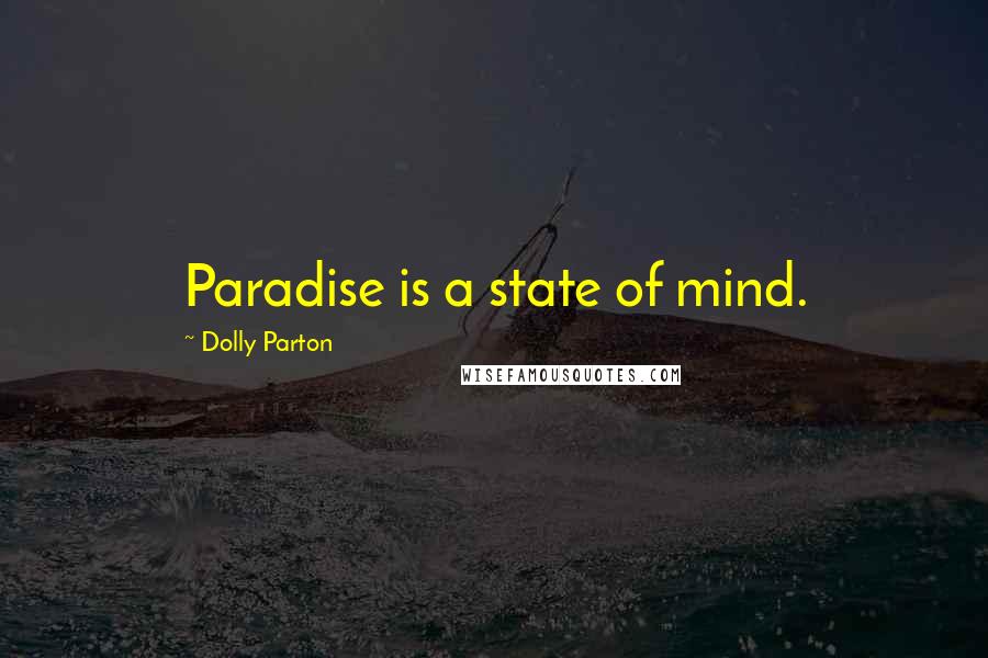 Dolly Parton Quotes: Paradise is a state of mind.