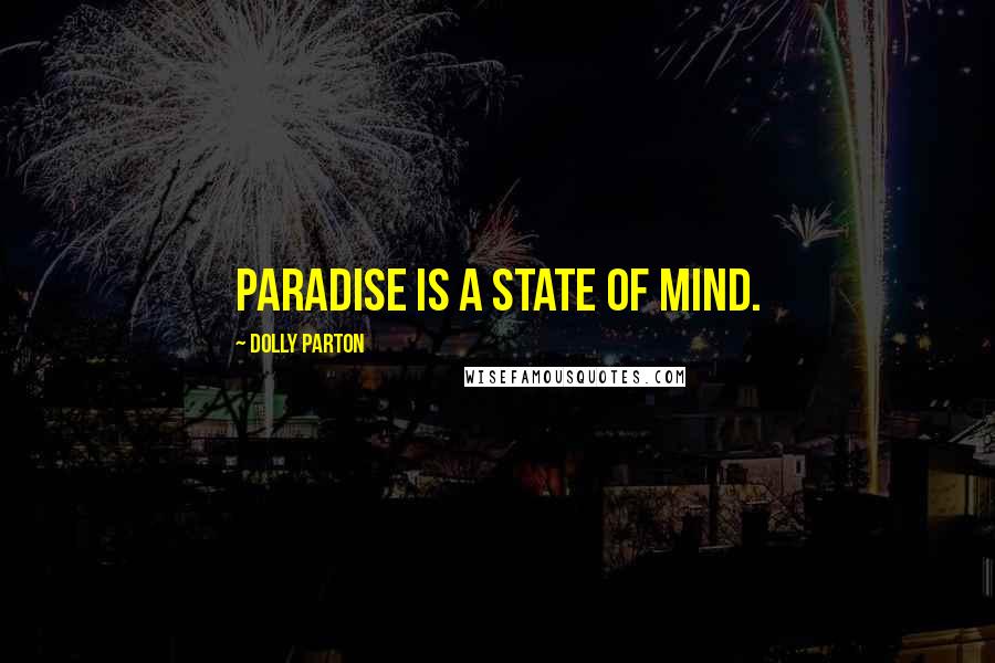 Dolly Parton Quotes: Paradise is a state of mind.
