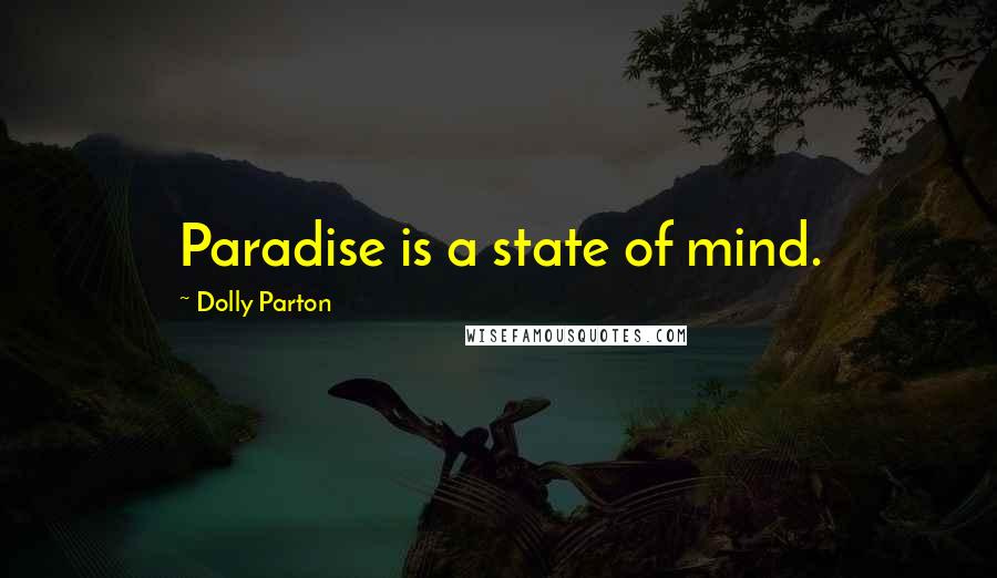 Dolly Parton Quotes: Paradise is a state of mind.