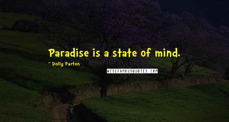 Dolly Parton Quotes: Paradise is a state of mind.