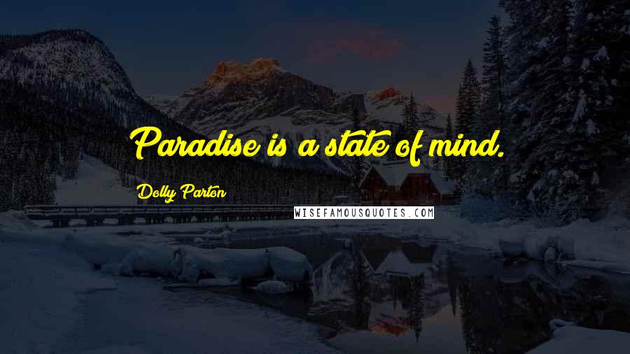 Dolly Parton Quotes: Paradise is a state of mind.
