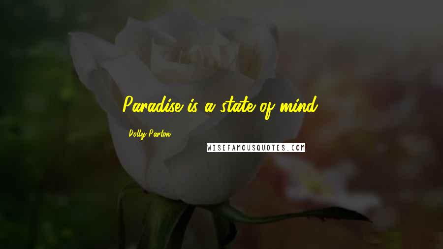 Dolly Parton Quotes: Paradise is a state of mind.