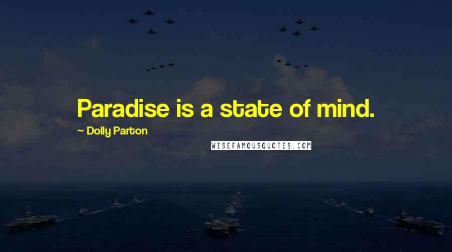 Dolly Parton Quotes: Paradise is a state of mind.