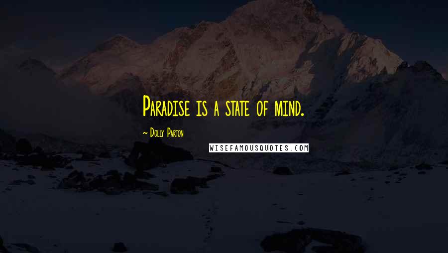 Dolly Parton Quotes: Paradise is a state of mind.