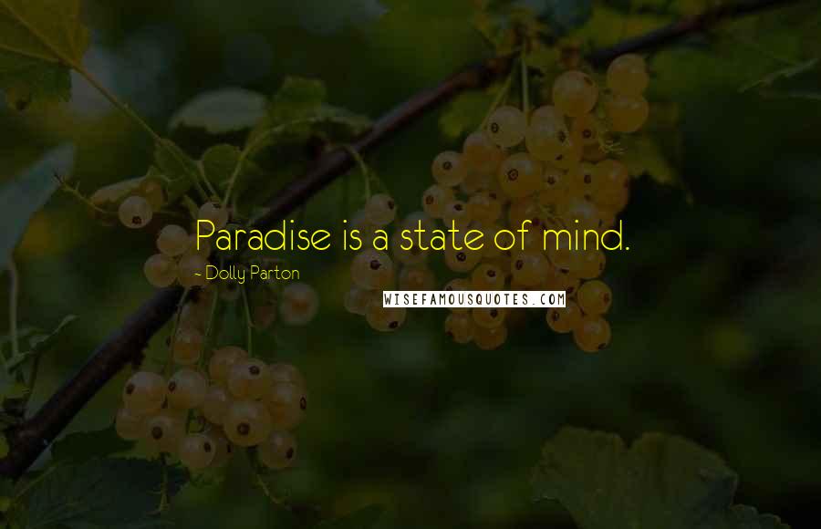 Dolly Parton Quotes: Paradise is a state of mind.