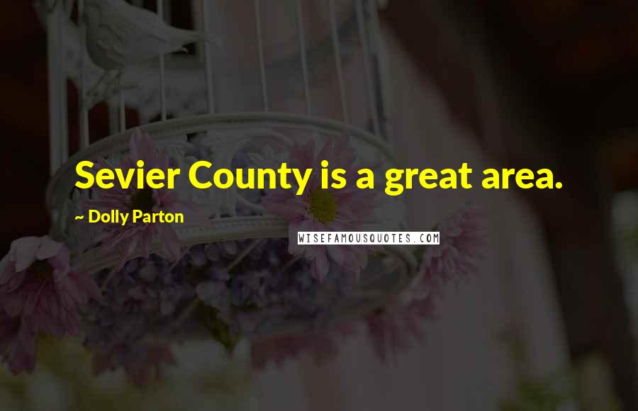 Dolly Parton Quotes: Sevier County is a great area.