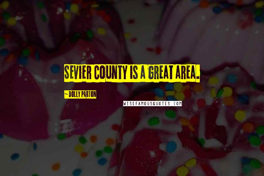 Dolly Parton Quotes: Sevier County is a great area.