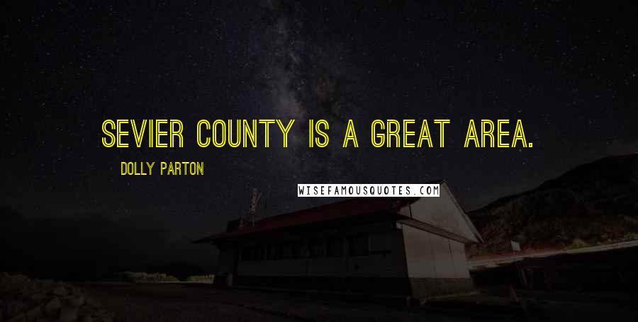 Dolly Parton Quotes: Sevier County is a great area.