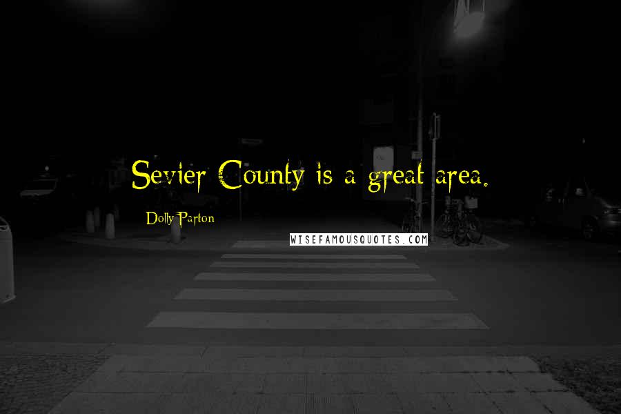 Dolly Parton Quotes: Sevier County is a great area.