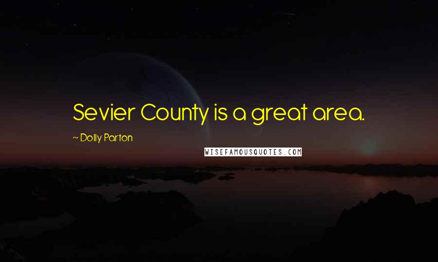 Dolly Parton Quotes: Sevier County is a great area.