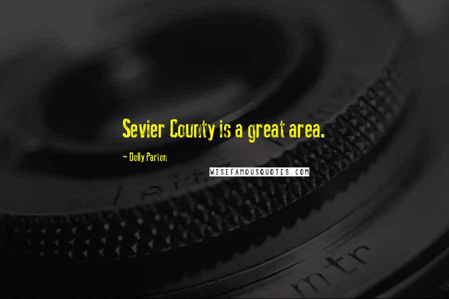 Dolly Parton Quotes: Sevier County is a great area.