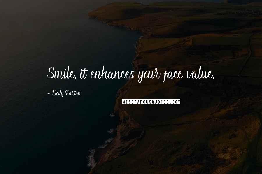 Dolly Parton Quotes: Smile, it enhances your face value.