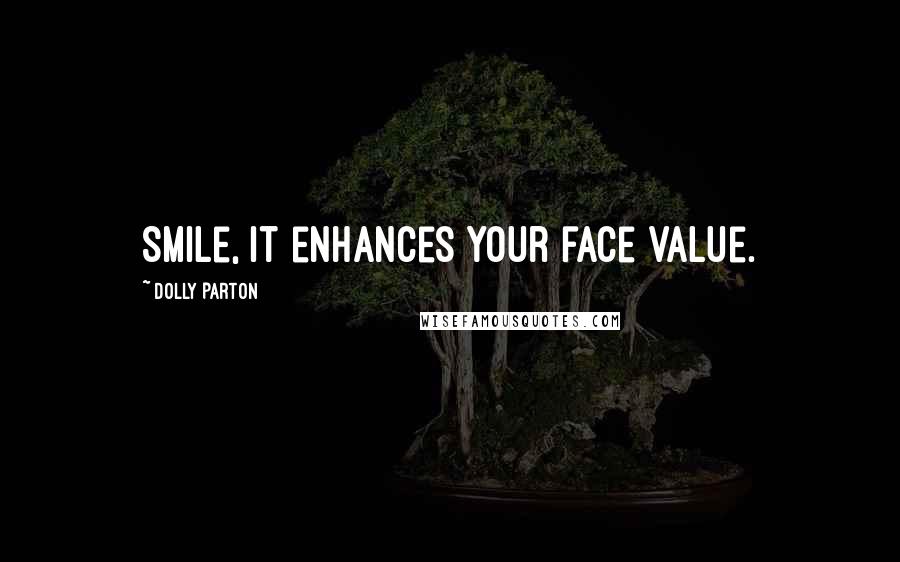 Dolly Parton Quotes: Smile, it enhances your face value.