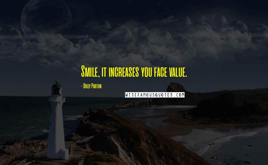 Dolly Parton Quotes: Smile, it increases you face value.