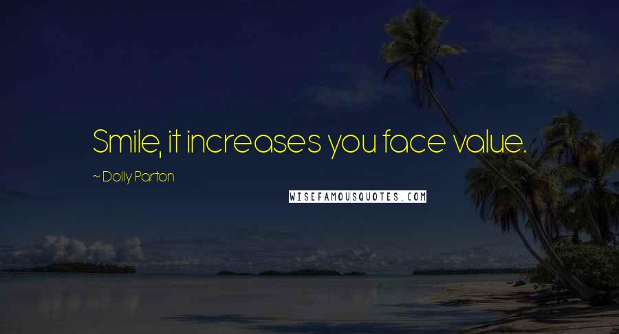 Dolly Parton Quotes: Smile, it increases you face value.