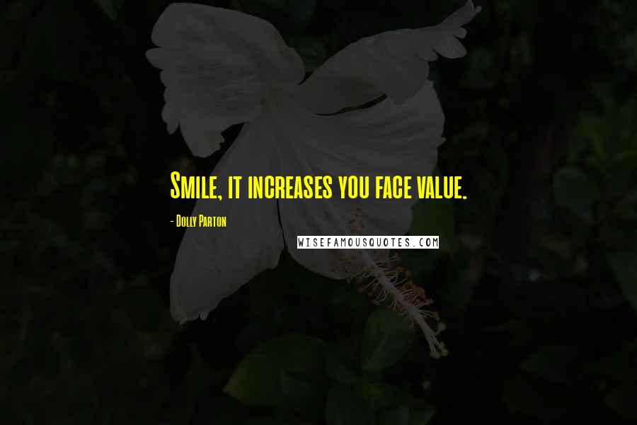 Dolly Parton Quotes: Smile, it increases you face value.