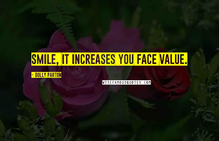 Dolly Parton Quotes: Smile, it increases you face value.