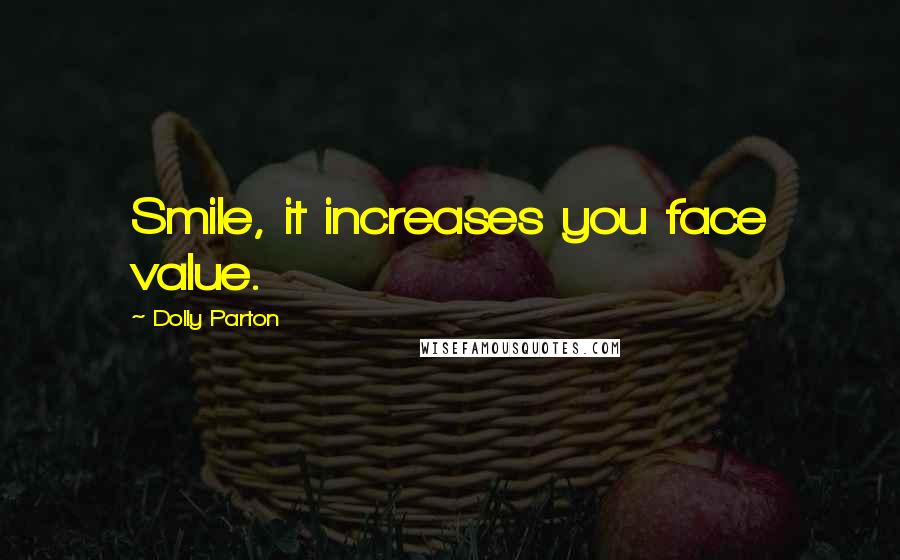 Dolly Parton Quotes: Smile, it increases you face value.