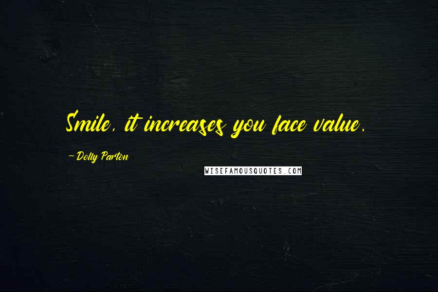 Dolly Parton Quotes: Smile, it increases you face value.