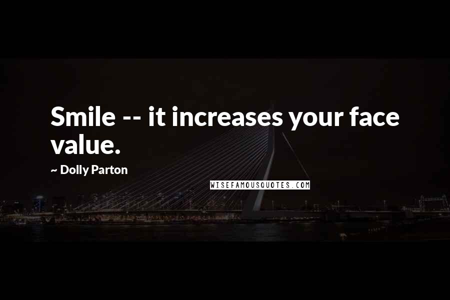 Dolly Parton Quotes: Smile -- it increases your face value.