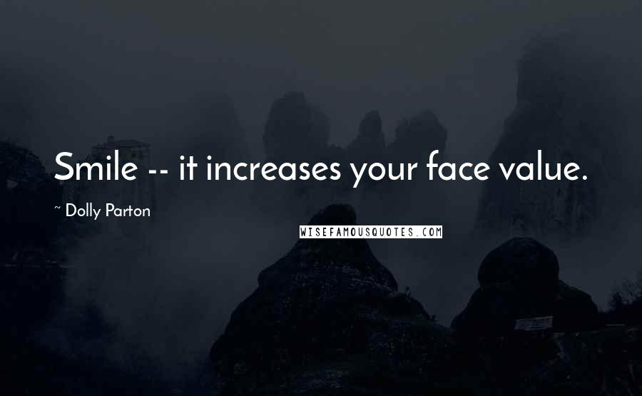 Dolly Parton Quotes: Smile -- it increases your face value.