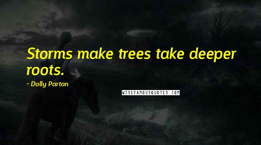 Dolly Parton Quotes: Storms make trees take deeper roots.