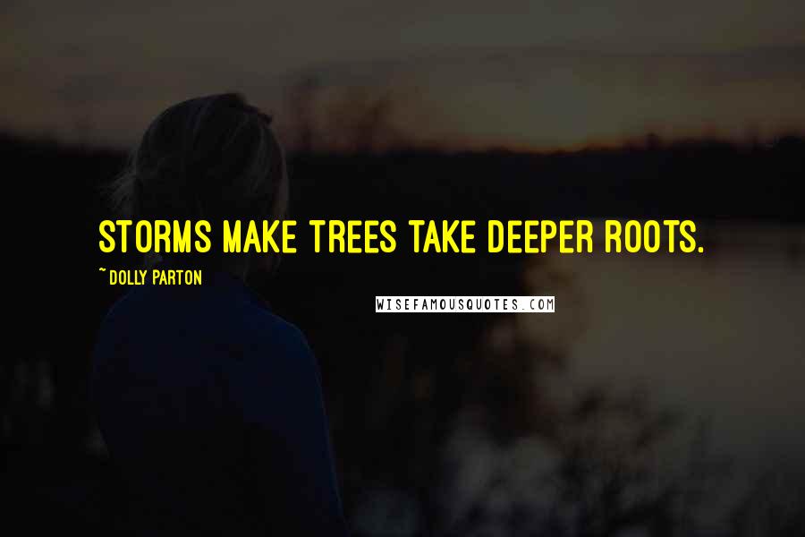 Dolly Parton Quotes: Storms make trees take deeper roots.