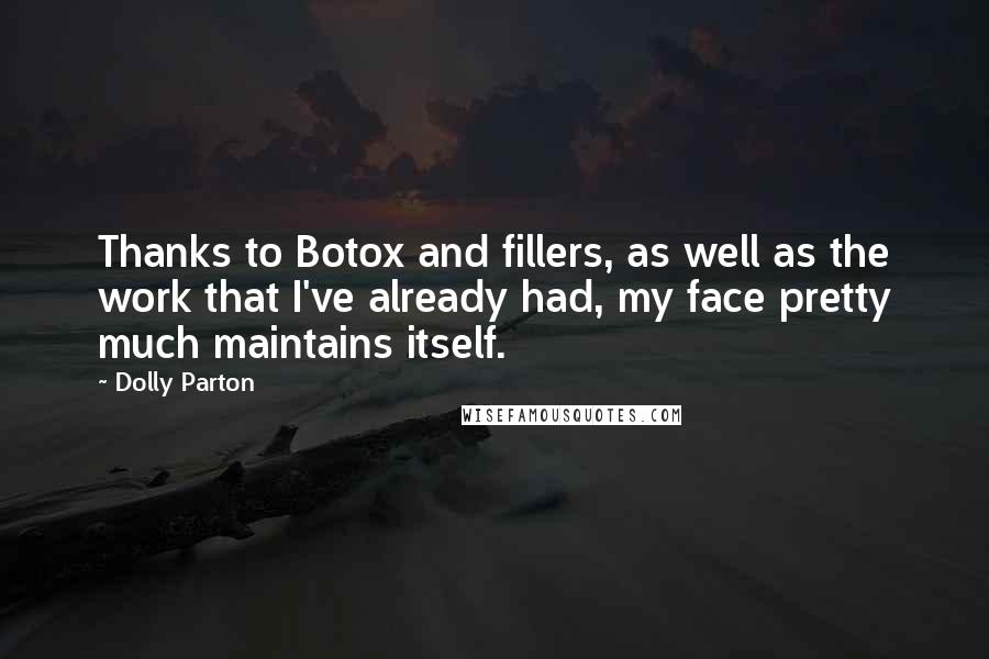 Dolly Parton Quotes: Thanks to Botox and fillers, as well as the work that I've already had, my face pretty much maintains itself.