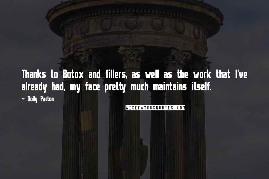 Dolly Parton Quotes: Thanks to Botox and fillers, as well as the work that I've already had, my face pretty much maintains itself.