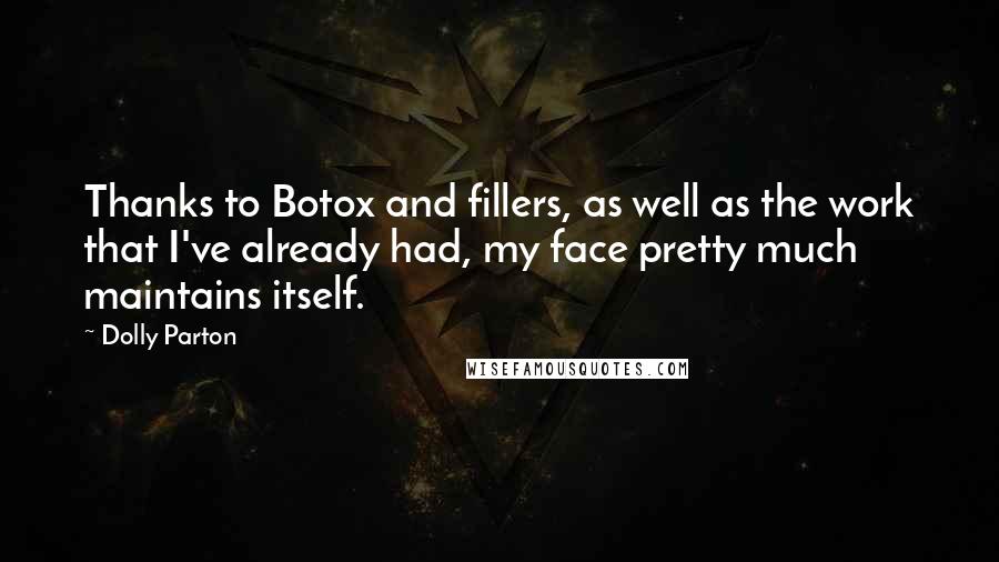 Dolly Parton Quotes: Thanks to Botox and fillers, as well as the work that I've already had, my face pretty much maintains itself.