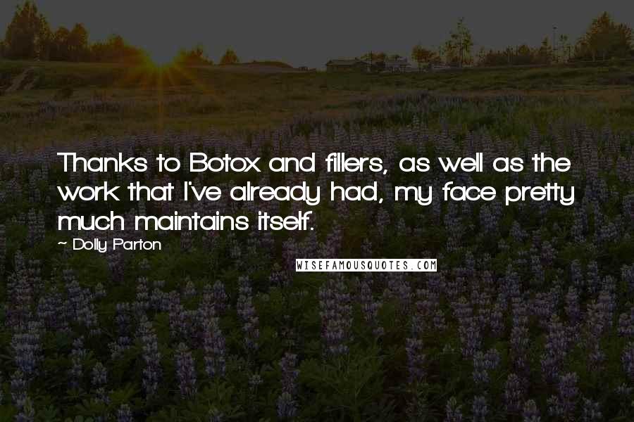 Dolly Parton Quotes: Thanks to Botox and fillers, as well as the work that I've already had, my face pretty much maintains itself.